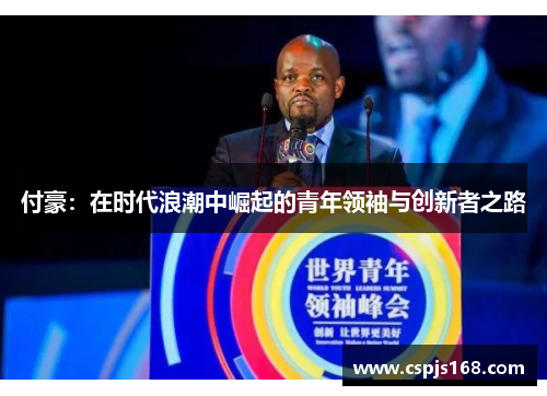 付豪：在时代浪潮中崛起的青年领袖与创新者之路