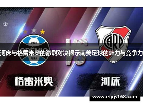 河床与格雷米奥的激烈对决揭示南美足球的魅力与竞争力